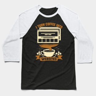 I Turn Coffee Into Websites Web Designer Gift Baseball T-Shirt